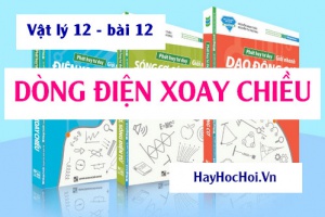 Dòng điện xoay chiều, cách tạo, các đại lượng đặc trưng và giá trị hiệu dụng của dòng điện xoay chiều - Vật lý 12 bài 12